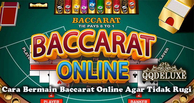 Cara Bermain Baccarat Online Agar Tidak Rugi